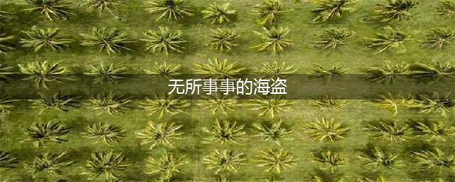 《航海王热血航线》加亚岛无所事事的海盗任务怎么玩 加亚岛无所事事的海盗任务完成攻略(无所事事的海盗)