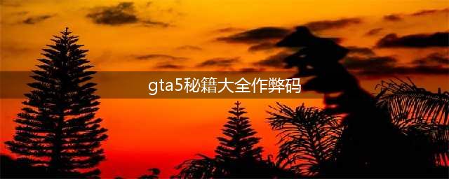 GTA5作弊码一览——秘籍分享(gta5秘籍大全作弊码)