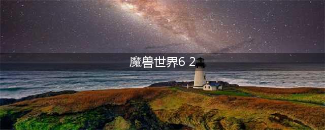 《魔兽》9.25版本6月2日大事件2022(魔兽世界6 2)