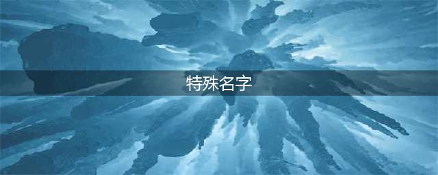 《明日之后》特殊名字怎么打 好听的特殊名字大全(特殊名字)