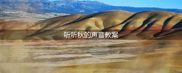 部编版听听秋的声音教案教学设计(听听秋的声音教案)