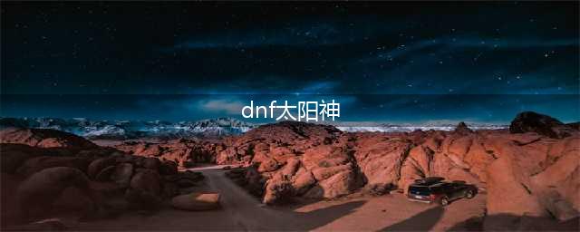 《dnf》太阳神之臂章作用是什么 太阳神之臂章作用介绍(dnf太阳神)