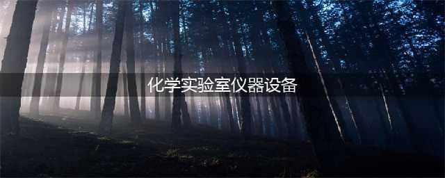 化学实验室仪器设备一览表(化学实验室仪器设备)