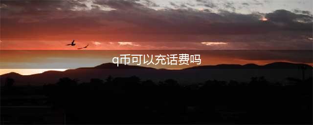 q币能充话费吗(q币可以充话费吗)