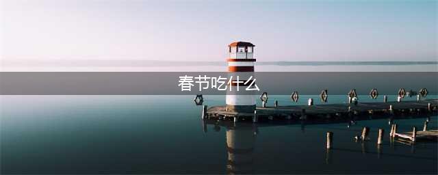 春节八大吉祥食物：你吃过几种？(春节吃什么)