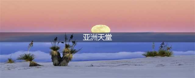 男人的天堂!(亚洲天堂)