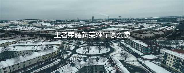王者荣耀新英雄暃如何读