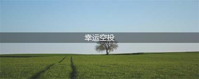 2022和平精英幸运空投开始时间 空投活动时间介绍
