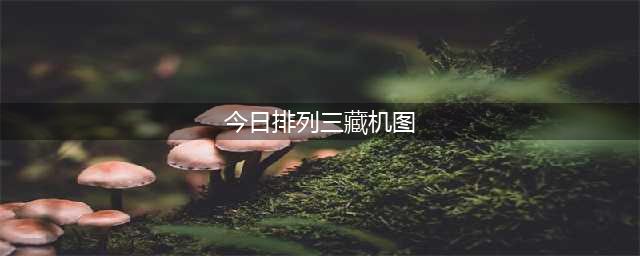 排列三23186期最新必看藏机图预测(今日排列三藏机图)