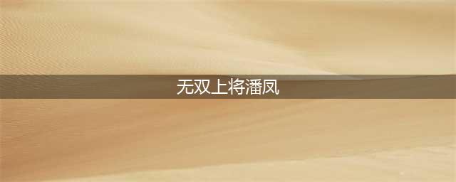 “无双上将”潘凤，刚出场就被打死，真的只是武艺不精吗(无双上将潘凤)