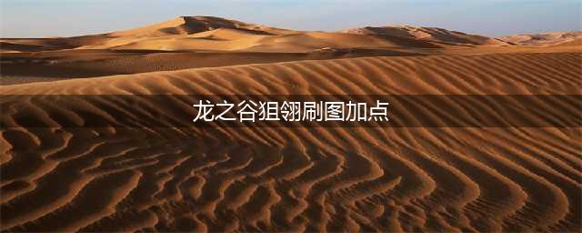 龙之谷手游狙翎刷图 刷图第一职业加点攻略(龙之谷狙翎刷图加点)
