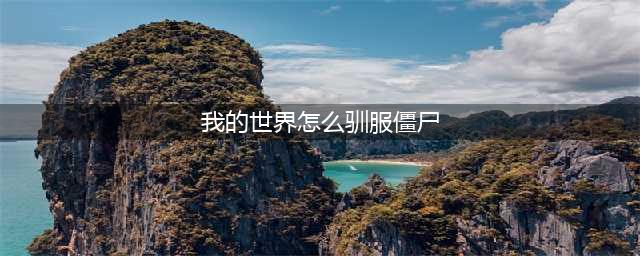 《我的世界》僵尸如何驯服 僵尸驯服攻略