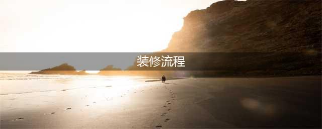 史上最完整的装修流程图解(装修流程)