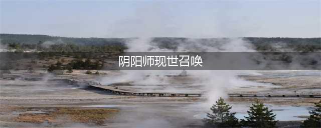 阴阳师现世召唤阵大全 SSR式神专用召唤阵(阴阳师现世召唤)