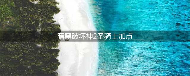 《暗黑破坏神2重制版》圣骑士技能加点汇总(暗黑破坏神2圣骑士加点)