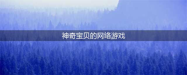 神奇宝贝游戏排行榜前十名下载2021 好玩的神奇宝贝游戏有哪些(神奇宝贝的网络游戏)