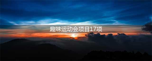 趣味运动会17项有趣的项目(趣味运动会项目17项)