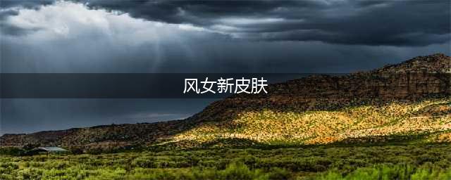 英雄联盟手游风女新皮肤 LOL手游风女新皮肤介绍