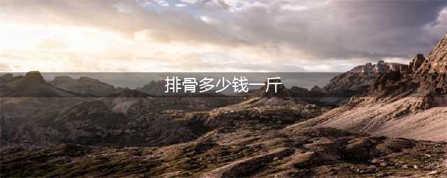 超市里排骨20元一斤，菜市场里35元一斤，看完你就知道买哪一种了(排骨多少钱一斤)