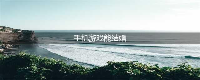 最新可以结婚的手游有哪些2021前十名 可以结婚的手游大全(手机游戏能结婚)