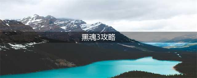 《黑暗之魂3》图文攻略 新手一周目全收集图文流程攻略(黑魂3攻略)