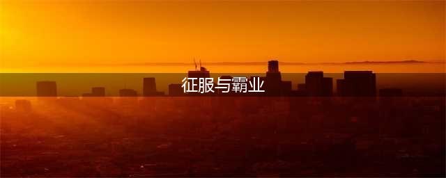 《征服与霸业》征服天下 评测：多文明战争策略手游(征服与霸业)