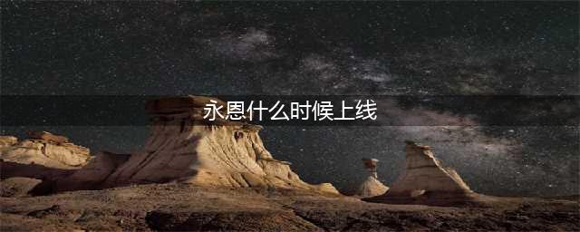《lol》永恩什么时候出的 永恩上线时间回顾(永恩什么时候上线)