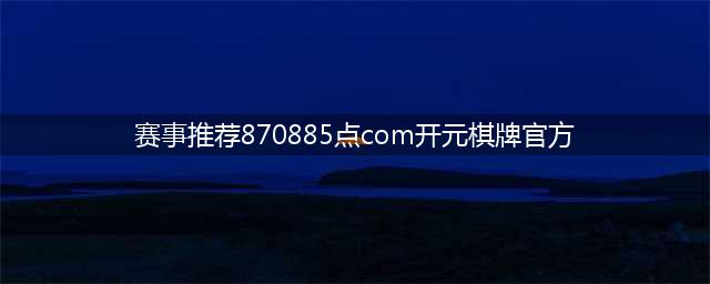 【赛事推荐】8月25日足球重点赛事推荐(赛事推荐870885点com开元棋牌官方)