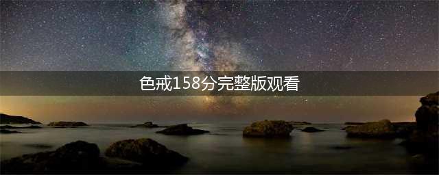 色戒汤唯的14分钟与李安的158分钟(色戒158分完整版观看)