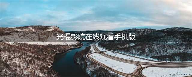 免费在线观影网站，随时畅享高清大片，十大精选推荐(光棍影院在线观看手机版)