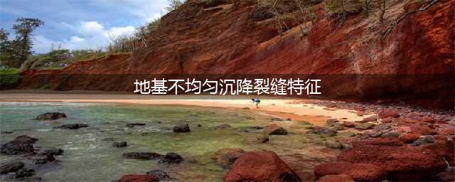 不均匀沉降裂缝与沉降收缩裂缝图解(地基不均匀沉降裂缝特征)