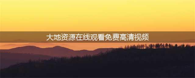 十大免费在线观影网站，让你随时随地尽情享受优质影视(大地资源在线观看免费高清视频)