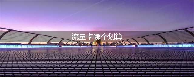 2021年有值得推荐的流量卡吗？对比各大流量卡，告诉你哪款最划算！(流量卡哪个划算)