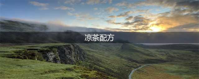 十种常见凉茶配方大公开（附：家庭自制养生凉茶配方大全）(凉茶配方)