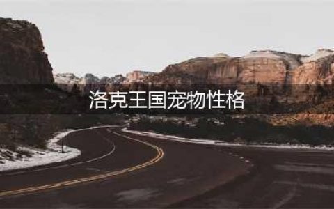 《洛克王国》狮子狂兽瑞恩性格介绍 努力值推荐(洛克王国宠物性格)