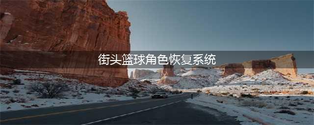 《街头篮球手游》角色恢复系统怎么用 角色恢复系统使用方法