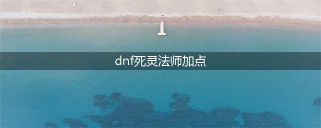 《dnf》死灵怎么加点 死灵加点攻略
