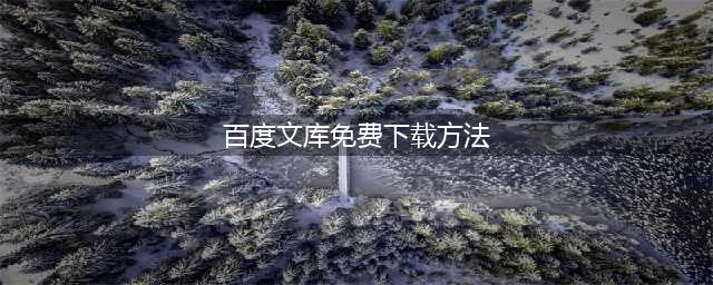 5个免费下载百度文库文档的实用方法(百度文库免费下载方法)