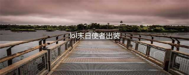 《LOL》末日使者新符文系统搭配方案(lol末日使者出装)