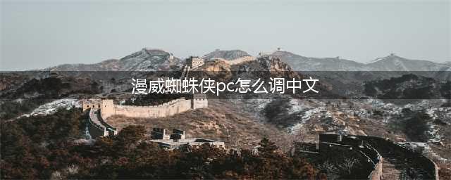 漫威蜘蛛侠pc怎么调中文 中文语言选择教程