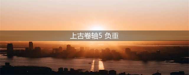 《上古卷轴5》负重如何增加 负重增加方法分享(上古卷轴5 负重)