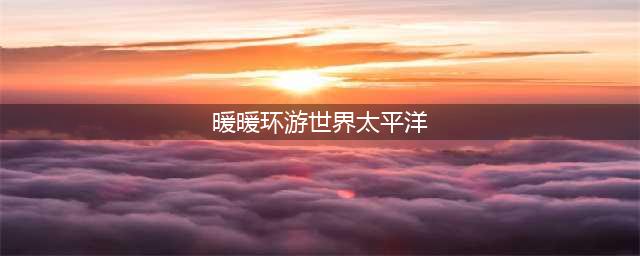 《暖暖环游世界》攻略太平洋支线