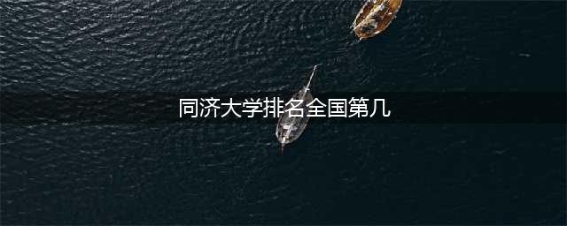 同济大学排名(同济大学排名全国第几)
