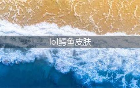 《LOL》2021源计划T2鳄鱼皮肤效果预览 源计划鳄鱼原画特效展示怎么样(lol鳄鱼皮肤)