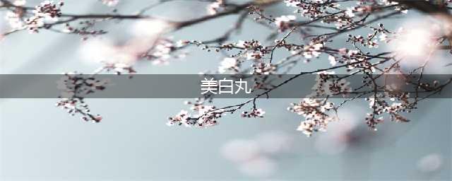 缩一缩【美白丸】的成分&原理，再讲讲我的亲身经历(美白丸)