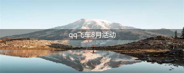 《QQ飞车》8月消费送礼物活动地址 8月消费送礼物活动(qq飞车8月活动)