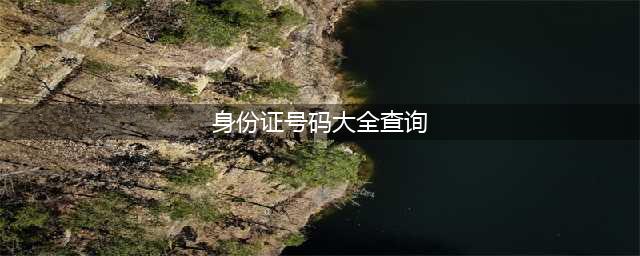 2023年身份证号码查询个人档案攻略(身份证号码大全查询)