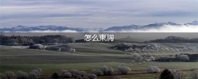 如何束胸(怎么束胸)