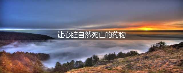 注意引起心脏骤停的这五种药物(让心脏自然死亡的药物)