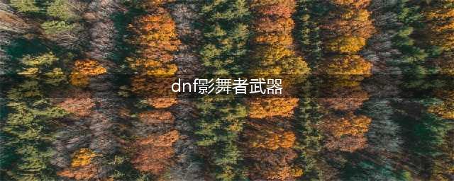 《DNF》105级胜负之役匕首影舞者装备属性详解(dnf影舞者武器)